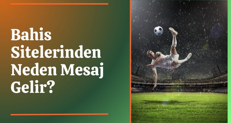 Bahis Sitelerinden Neden Mesaj Gelir